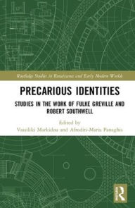 Title: Precarious Identities: Studies in the Work of Fulke Greville and Robert Southwell / Edition 1, Author: Vassiliki Markidou