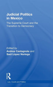 Title: Judicial Politics in Mexico: The Supreme Court and the Transition to Democracy / Edition 1, Author: Andrea Castagnola