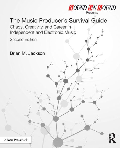 The Music Producer's Survival Guide: Chaos, Creativity, and Career in Independent and Electronic Music / Edition 2