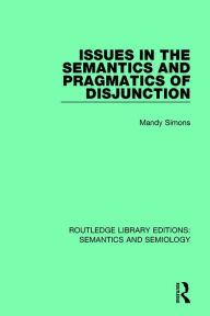 Title: Issues in the Semantics and Pragmatics of Disjunction / Edition 1, Author: Mandy Simons