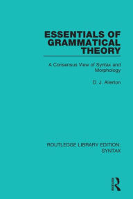 Title: Essentials of Grammatical Theory: A Consensus View of Syntax and Morphology / Edition 1, Author: D. J. Allerton