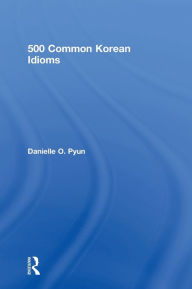 Title: 500 Common Korean Idioms / Edition 1, Author: Danielle O. Pyun