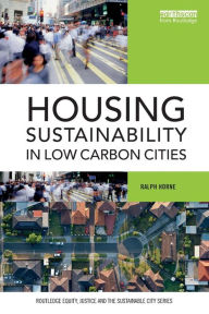 Title: Housing Sustainability in Low Carbon Cities / Edition 1, Author: Ralph Horne