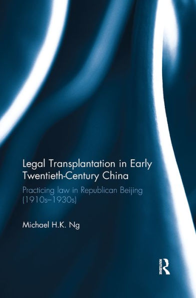 Legal Transplantation Early Twentieth-Century China: Practicing law Republican Beijing (1910s-1930s)