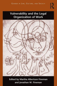 Title: Vulnerability and the Legal Organization of Work, Author: Martha Albertson Fineman