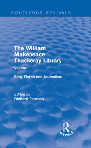 Title: The William Makepeace Thackeray Library: Volume I - Early Fiction and Journalism / Edition 1, Author: Richard Pearson