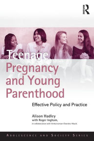 Title: Teenage Pregnancy and Young Parenthood: Effective Policy and Practice / Edition 1, Author: Alison Hadley