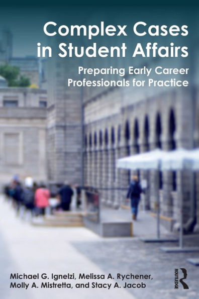 Complex Cases in Student Affairs: Preparing Early Career Professionals for Practice / Edition 1