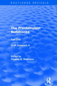 Title: The Frankenstein Notebooks: Part One Draft Notebook A / Edition 1, Author: Charles E. Robinson