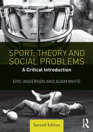 Title: Sport, Theory and Social Problems: A Critical Introduction / Edition 2, Author: Eric Anderson