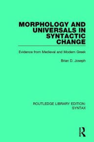 Title: Morphology and Universals in Syntactic Change: Evidence from Medieval and Modern Greek / Edition 1, Author: Brian D. Joseph