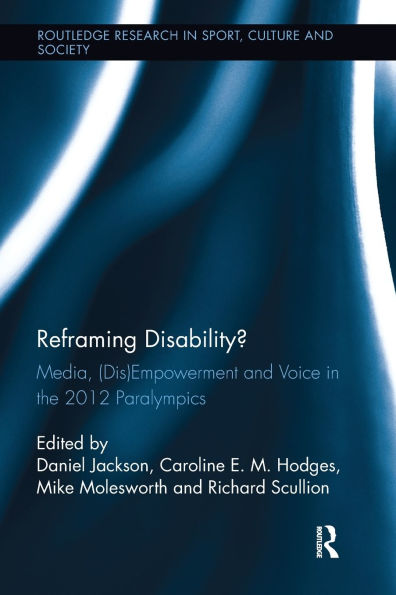 Reframing Disability?: Media, (Dis)Empowerment, and Voice in the 2012 Paralympics / Edition 1