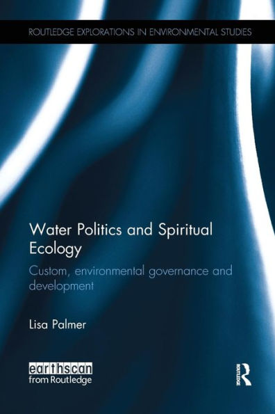 Water Politics and Spiritual Ecology: Custom, environmental governance and development / Edition 1