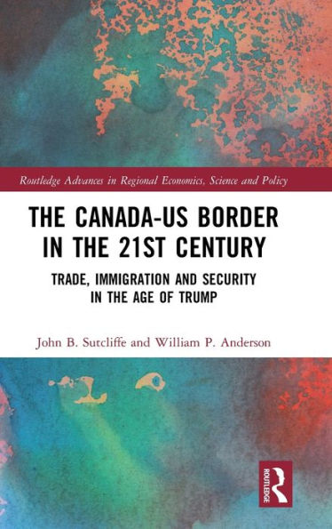 The Canada-US Border in the 21st Century: Trade, Immigration and Security in the Age of Trump / Edition 1