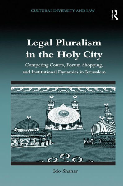 Legal Pluralism in the Holy City: Competing Courts, Forum Shopping, and Institutional Dynamics in Jerusalem / Edition 1