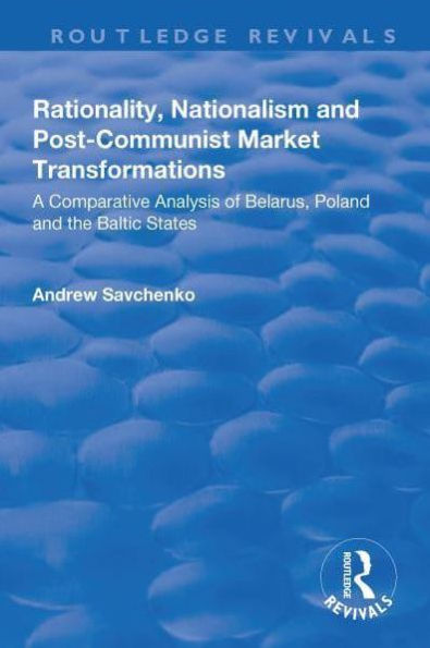 Rationality, Nationalism and Post-Communist Market Transformations: A Comparative Analysis of Belarus, Poland the Baltic States