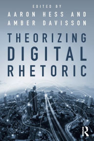 Title: Theorizing Digital Rhetoric / Edition 1, Author: Aaron Hess