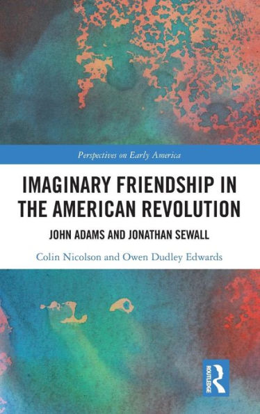 Imaginary Friendship in the American Revolution: John Adams and Jonathan Sewall / Edition 1