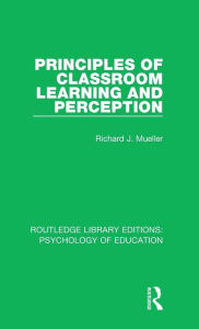 Title: Principles of Classroom Learning and Perception / Edition 1, Author: Richard J. Mueller