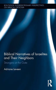 Title: Biblical Narratives of Israelites and their Neighbors: Strangers at the Gate / Edition 1, Author: Adriane Leveen