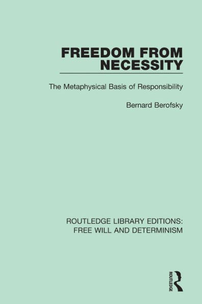 Freedom from Necessity: The Metaphysical Basis of Responsibility / Edition 1