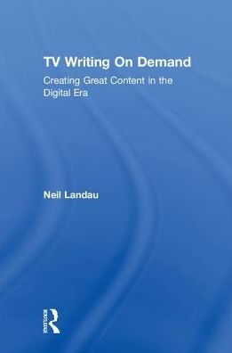 TV Writing On Demand: Creating Great Content the Digital Era