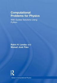 Title: Computational Problems for Physics: With Guided Solutions Using Python / Edition 1, Author: Rubin H. Landau