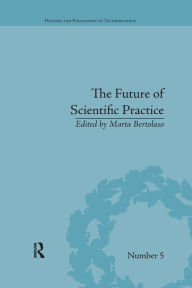 Title: The Future of Scientific Practice: 'Bio-Techno-Logos' / Edition 1, Author: Marta Bertolaso