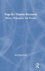 Yoga for Trauma Recovery: Theory, Philosophy, and Practice / Edition 1