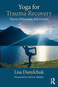 Title: Yoga for Trauma Recovery: Theory, Philosophy, and Practice / Edition 1, Author: Lisa Danylchuk