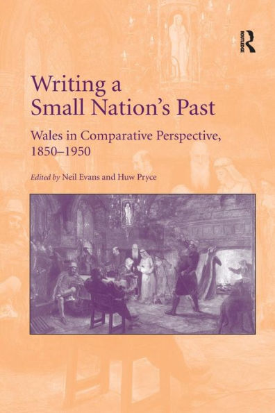 Writing a Small Nation's Past: Wales in Comparative Perspective, 1850-1950