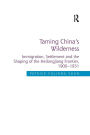 Taming China's Wilderness: Immigration, Settlement and the Shaping of the Heilongjiang Frontier, 1900-1931