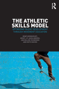 Title: The Athletic Skills Model: Optimizing Talent Development Through Movement Education / Edition 1, Author: René Wormhoudt