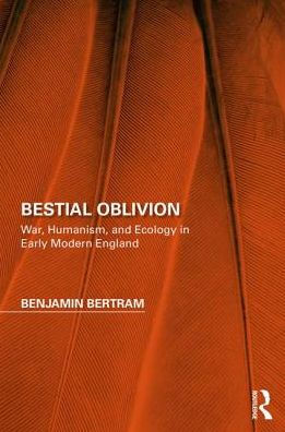 Bestial Oblivion: War, Humanism, and Ecology in Early Modern England