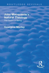 Title: John Macquarrie's Natural Theology: The Grace of Being, Author: Georgina Morley