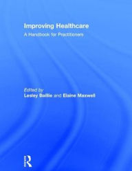 Title: Improving Healthcare: A Handbook for Practitioners / Edition 1, Author: Lesley Baillie