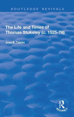 The Life and Times of Thomas Stukeley (c.1525-78)