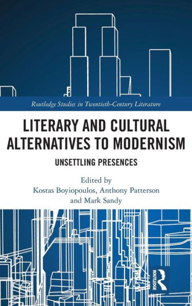 Literary and Cultural Alternatives to Modernism: Unsettling Presences / Edition 1