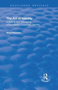 Title: The Art of Identity: Creating and Managing a Successful Corporate Identity, Author: Mark Rowden