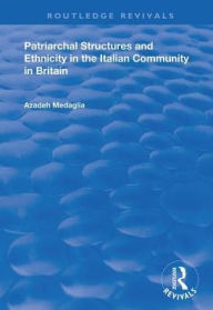 Title: Patriarchal Structures and Ethnicity in the Italian Community in Britain / Edition 1, Author: Azadeh Medaglia