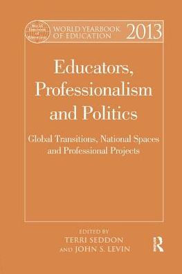 World Yearbook of Education 2013: Educators, Professionalism and Politics: Global Transitions, National Spaces Professional Projects