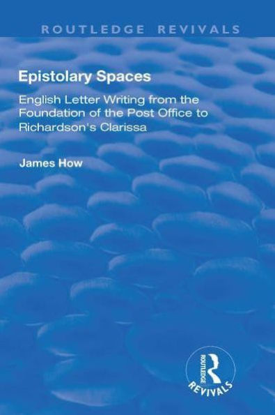 Epistolary Spaces: English Letter-writing from the Foundation of the Post Office to Richardson's "Clarissa"