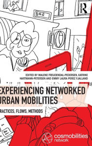 Title: Experiencing Networked Urban Mobilities: Practices, Flows, Methods, Author: Malene Freudendal-Pedersen