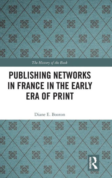 Publishing Networks in France in the Early Era of Print / Edition 1