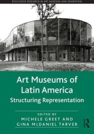 Title: Art Museums of Latin America: Structuring Representation / Edition 1, Author: Michele Greet
