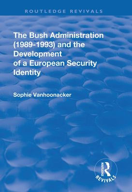 The Bush Administration (1989-1993) and the Development of a European Security Identity / Edition 1