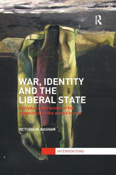 War, Identity and the Liberal State: Everyday Experiences of Geopolitical Armed Forces