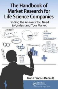 Title: The Handbook for Market Research for Life Sciences Companies: Finding the Answers You Need to Understand Your Market, Author: Jean-Francois Denault