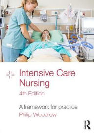 Title: Intensive Care Nursing: A Framework for Practice / Edition 4, Author: Philip Woodrow