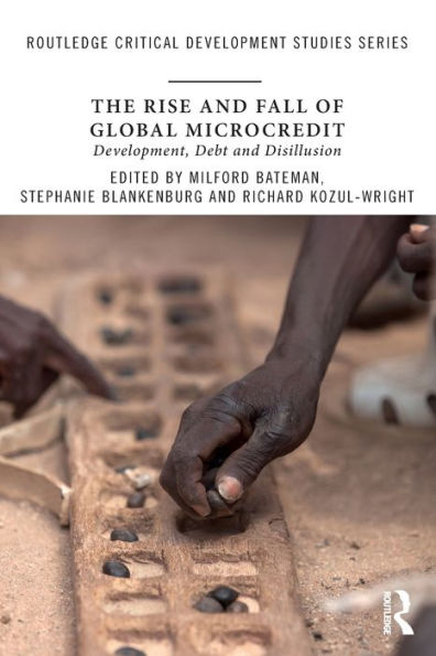 The Rise and Fall of Global Microcredit: Development, debt and disillusion / Edition 1